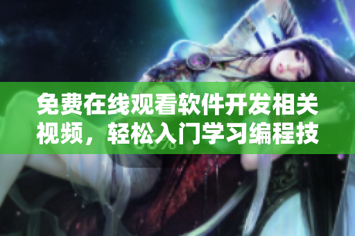 免費(fèi)在線觀看軟件開(kāi)發(fā)相關(guān)視頻，輕松入門(mén)學(xué)習(xí)編程技能