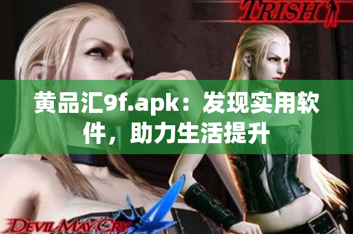 黃品匯9f.apk：發(fā)現(xiàn)實(shí)用軟件，助力生活提升