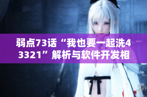 弱點(diǎn)73話“我也要一起洗43321”解析與軟件開發(fā)相關(guān)