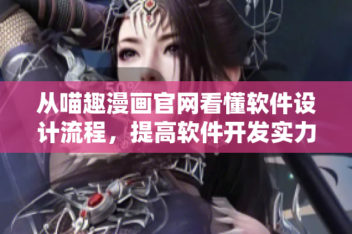 從喵趣漫畫官網(wǎng)看懂軟件設(shè)計流程，提高軟件開發(fā)實力！