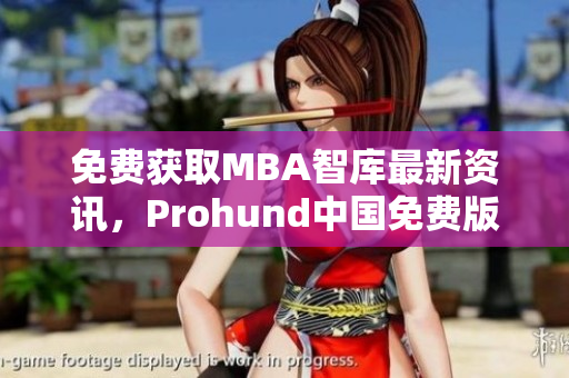 免費獲取MBA智庫最新資訊，Prohund中國免費版讓你掌握網絡軟件行業(yè)趨勢