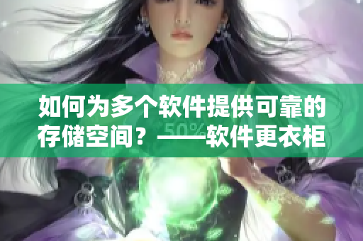 如何為多個(gè)軟件提供可靠的存儲(chǔ)空間？——軟件更衣柜的重要性