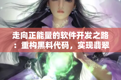 走向正能量的軟件開(kāi)發(fā)之路：重構(gòu)黑料代碼，實(shí)現(xiàn)翡翠手鐲般完美的軟件體驗(yàn)