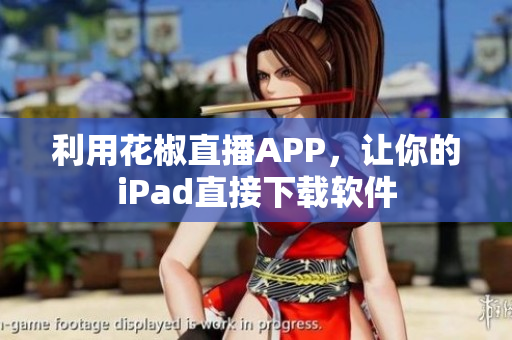 利用花椒直播APP，讓你的iPad直接下載軟件