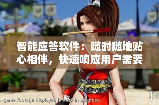 智能應(yīng)答軟件：隨時(shí)隨地貼心相伴，快速響應(yīng)用戶需要