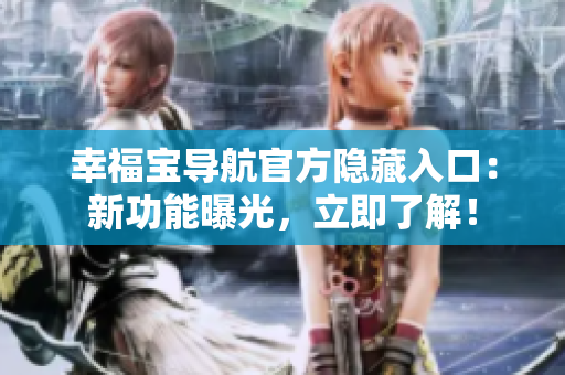 幸福寶導(dǎo)航官方隱藏入口：新功能曝光，立即了解！