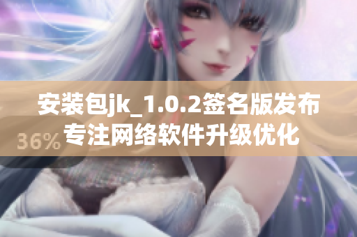 安裝包jk_1.0.2簽名版發(fā)布 專注網(wǎng)絡軟件升級優(yōu)化