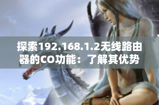 探索192.168.1.2無(wú)線路由器的CO功能：了解其優(yōu)勢(shì)與使用方法