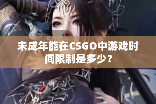 未成年能在CSGO中游戲時間限制是多少？
