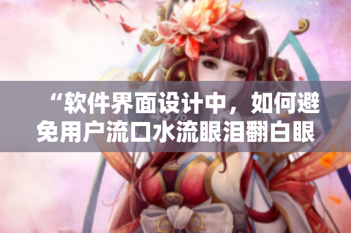 “軟件界面設(shè)計中，如何避免用戶流口水流眼淚翻白眼”