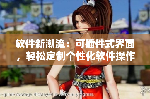 軟件新潮流：可插件式界面，輕松定制個性化軟件操作體驗
