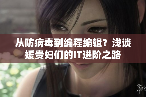 從防病毒到編程編輯？淺談媛貴婦們的IT進(jìn)階之路