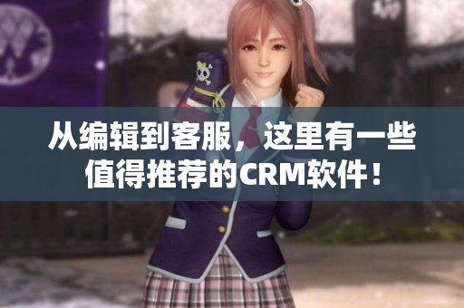 從編輯到客服，這里有一些值得推薦的CRM軟件！