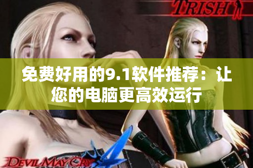 免費好用的9.1軟件推薦：讓您的電腦更高效運行