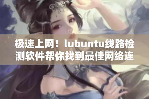 極速上網(wǎng)！lubuntu線路檢測軟件幫你找到最佳網(wǎng)絡(luò)連接