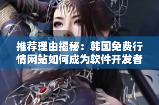 推薦理由揭秘：韓國免費(fèi)行情網(wǎng)站如何成為軟件開發(fā)者的首選平臺