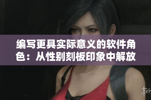 編寫(xiě)更具實(shí)際意義的軟件角色：從性別刻板印象中解放出來(lái)