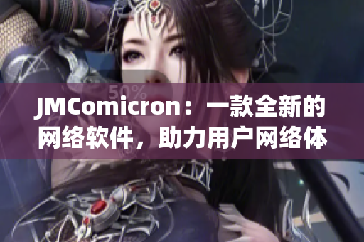 JMComicron：一款全新的網(wǎng)絡(luò)軟件，助力用戶網(wǎng)絡(luò)體驗(yàn)