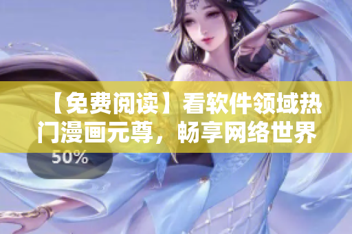 【免費(fèi)閱讀】看軟件領(lǐng)域熱門(mén)漫畫(huà)元尊，暢享網(wǎng)絡(luò)世界！-下拉式六漫畫(huà)