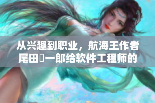 從興趣到職業(yè)，航海王作者尾田栄一郎給軟件工程師的建議