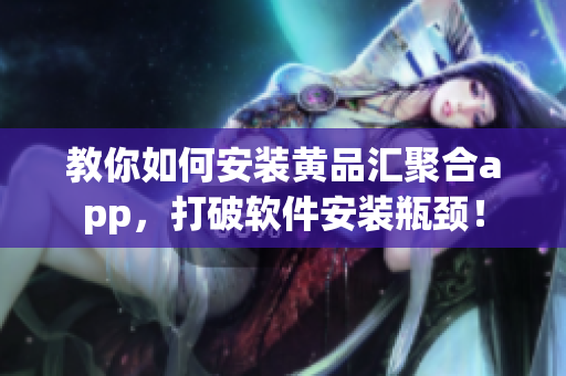 教你如何安裝黃品匯聚合app，打破軟件安裝瓶頸！