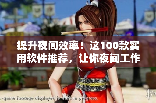 提升夜間效率！這100款實用軟件推薦，讓你夜間工作娛樂兩不誤