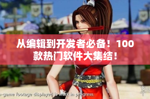 從編輯到開發(fā)者必備！100款熱門軟件大集結(jié)！