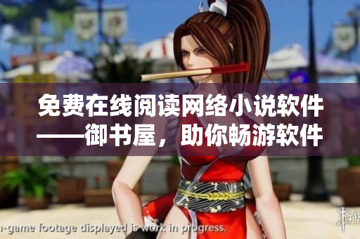免費(fèi)在線閱讀網(wǎng)絡(luò)小說軟件——御書屋，助你暢游軟件世界！