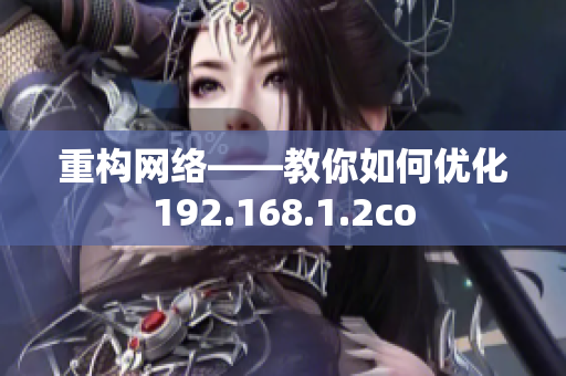 重構網(wǎng)絡——教你如何優(yōu)化192.168.1.2co