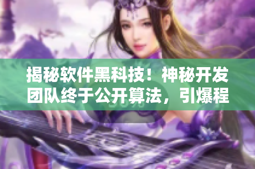 揭秘軟件黑科技！神秘開(kāi)發(fā)團(tuán)隊(duì)終于公開(kāi)算法，引爆程序員熱議