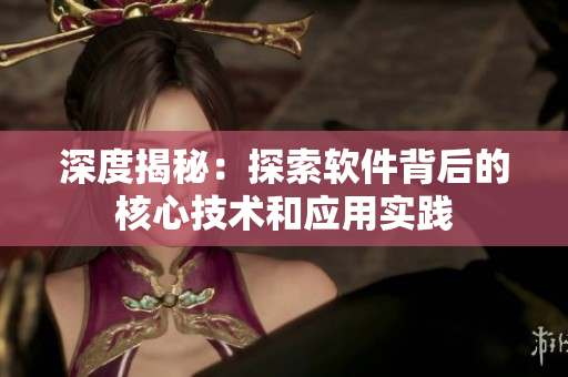 深度揭秘：探索軟件背后的核心技術(shù)和應(yīng)用實踐