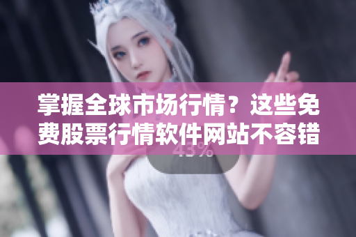 掌握全球市場行情？這些免費股票行情軟件網(wǎng)站不容錯過！