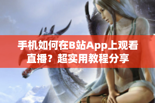 手機(jī)如何在B站App上觀看直播？超實用教程分享