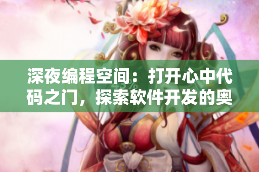 深夜編程空間：打開心中代碼之門，探索軟件開發(fā)的奧秘
