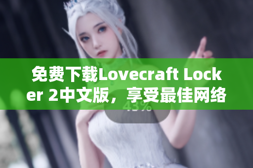 免費下載Lovecraft Locker 2中文版，享受最佳網(wǎng)絡(luò)軟件體驗