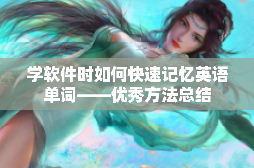 學(xué)軟件時(shí)如何快速記憶英語(yǔ)單詞——優(yōu)秀方法總結(jié)