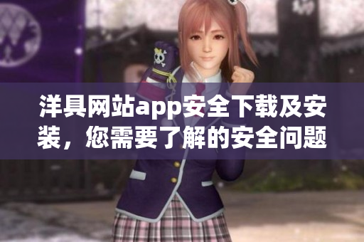 洋具網(wǎng)站app安全下載及安裝，您需要了解的安全問題