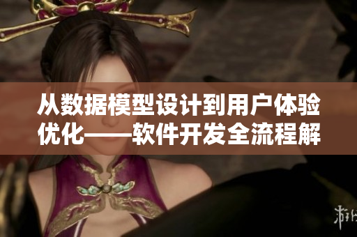 從數據模型設計到用戶體驗優(yōu)化——軟件開發(fā)全流程解析