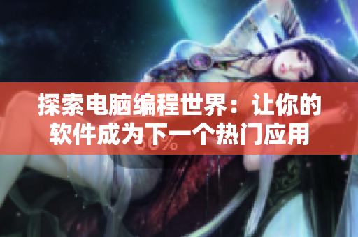 探索電腦編程世界：讓你的軟件成為下一個熱門應用