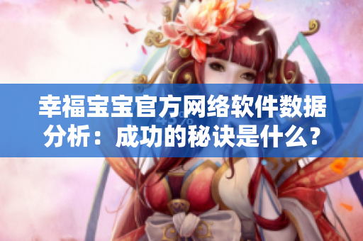 幸福寶寶官方網(wǎng)絡(luò)軟件數(shù)據(jù)分析：成功的秘訣是什么？