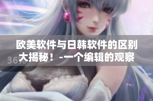歐美軟件與日韓軟件的區(qū)別大揭秘！-一個編輯的觀察與總結