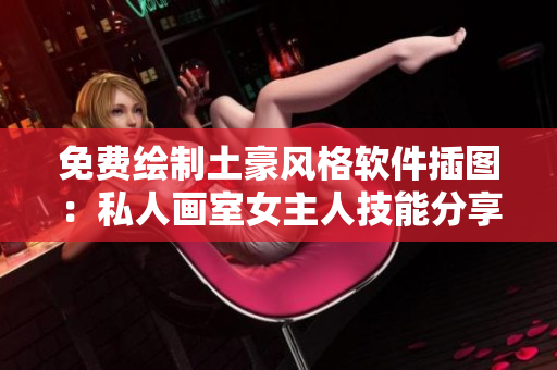 免費(fèi)繪制土豪風(fēng)格軟件插圖：私人畫室女主人技能分享