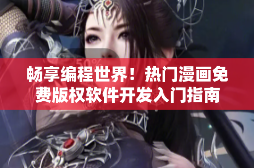 暢享編程世界！熱門漫畫免費版權軟件開發(fā)入門指南