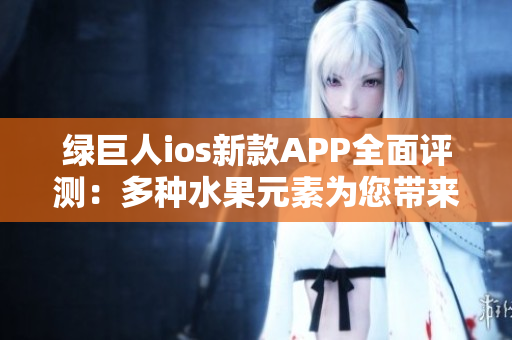 綠巨人ios新款A(yù)PP全面評(píng)測：多種水果元素為您帶來無限體驗(yàn)