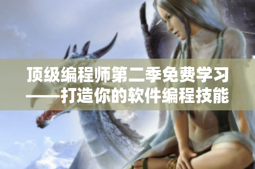 頂級(jí)編程師第二季免費(fèi)學(xué)習(xí)——打造你的軟件編程技能