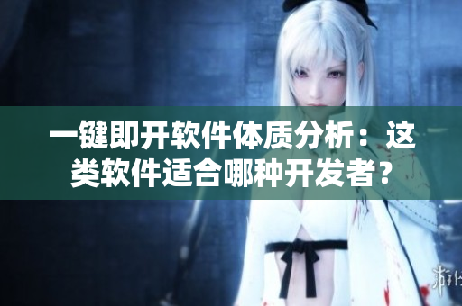 一鍵即開軟件體質(zhì)分析：這類軟件適合哪種開發(fā)者？