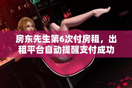 房東先生第6次付房租，出租平臺自動提醒支付成功