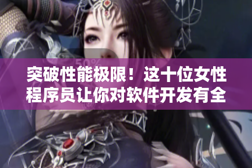 突破性能極限！這十位女性程序員讓你對(duì)軟件開發(fā)有全新的認(rèn)識(shí)！