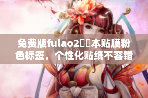 免費(fèi)版fulao2筆記本貼膜粉色標(biāo)簽，個性化貼紙不容錯過！