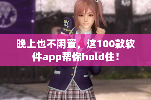 晚上也不閑置，這100款軟件app幫你hold??！